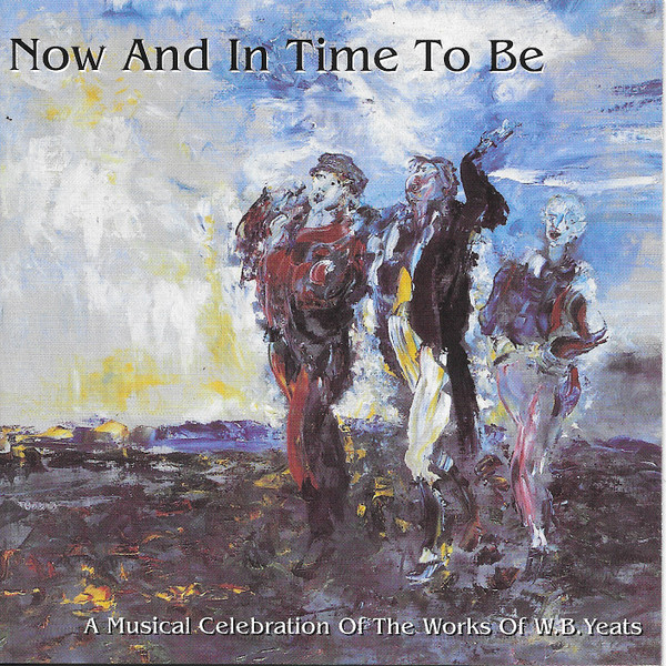 Various – Now And In Time To Be (A Musical Celebration Of The Works Of W.B.Yeats