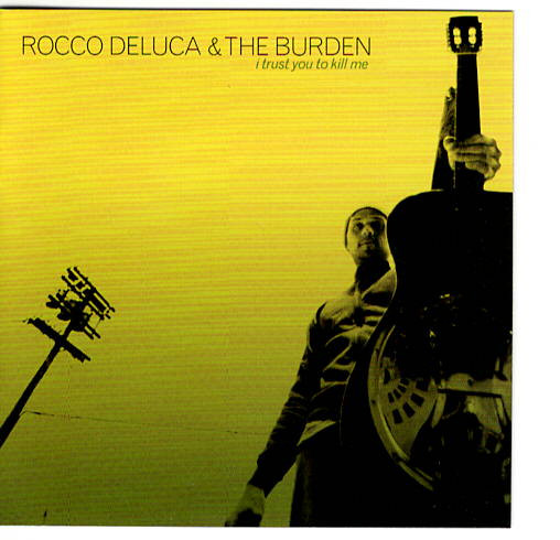 Rocco Deluca & The Burden – I Trust You To Kill Me