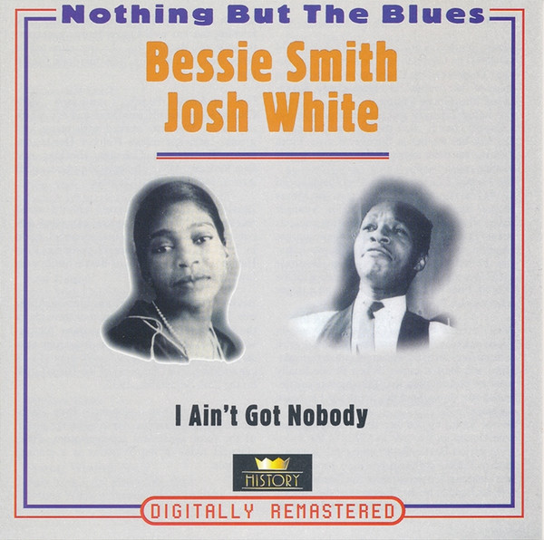 Bessie Smith / Josh White – I Ain’t Got Nobody