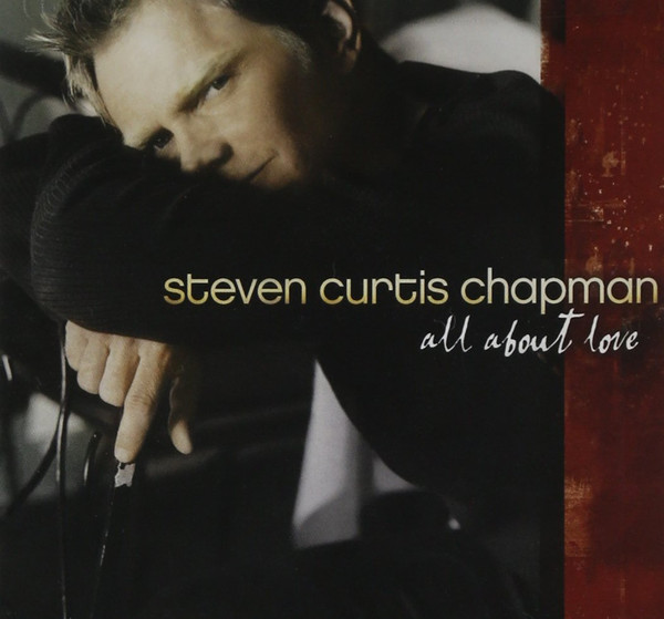 Steven Curtis Chapman – All About Love