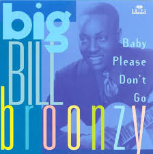 Big Bill Broonzy – Baby Please Don’t Go